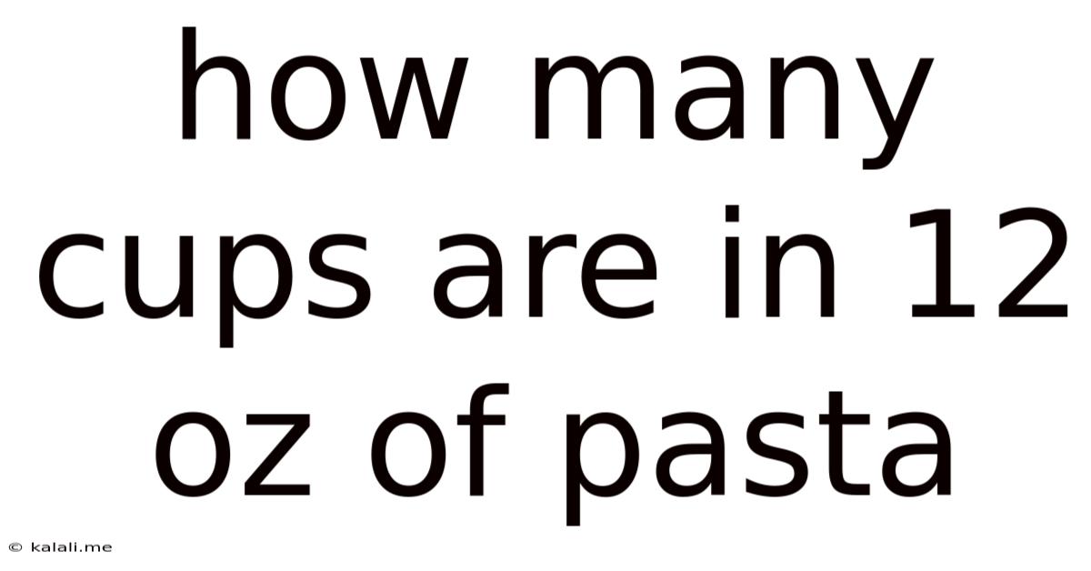 How Many Cups Are In 12 Oz Of Pasta