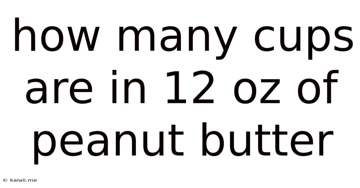 How Many Cups Are In 12 Oz Of Peanut Butter