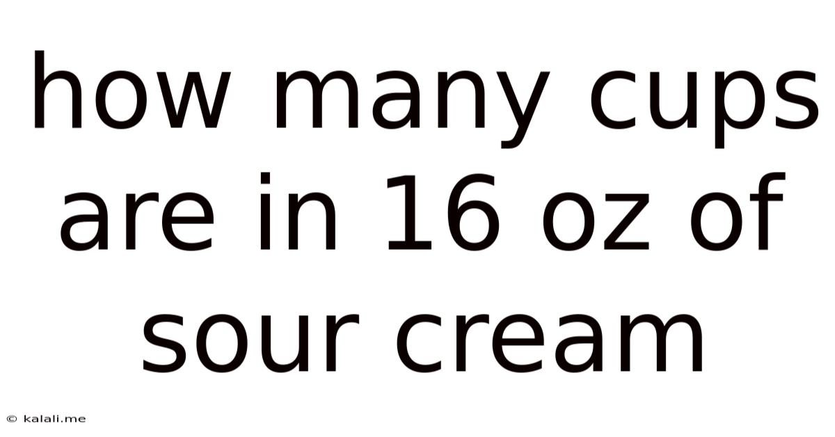 How Many Cups Are In 16 Oz Of Sour Cream