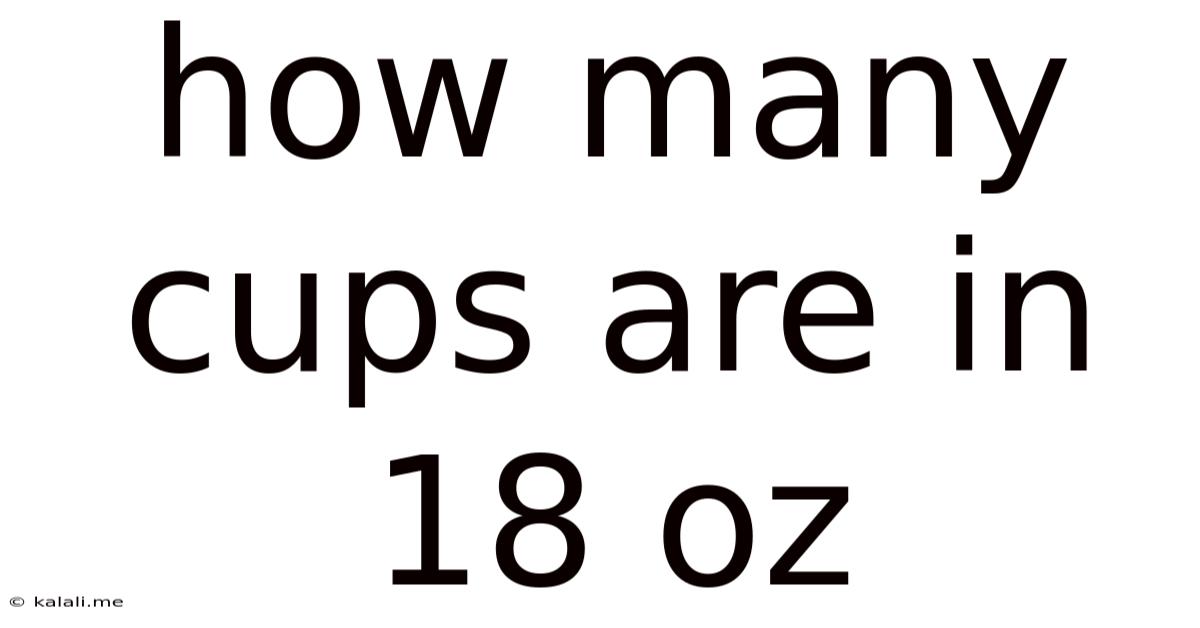 How Many Cups Are In 18 Oz