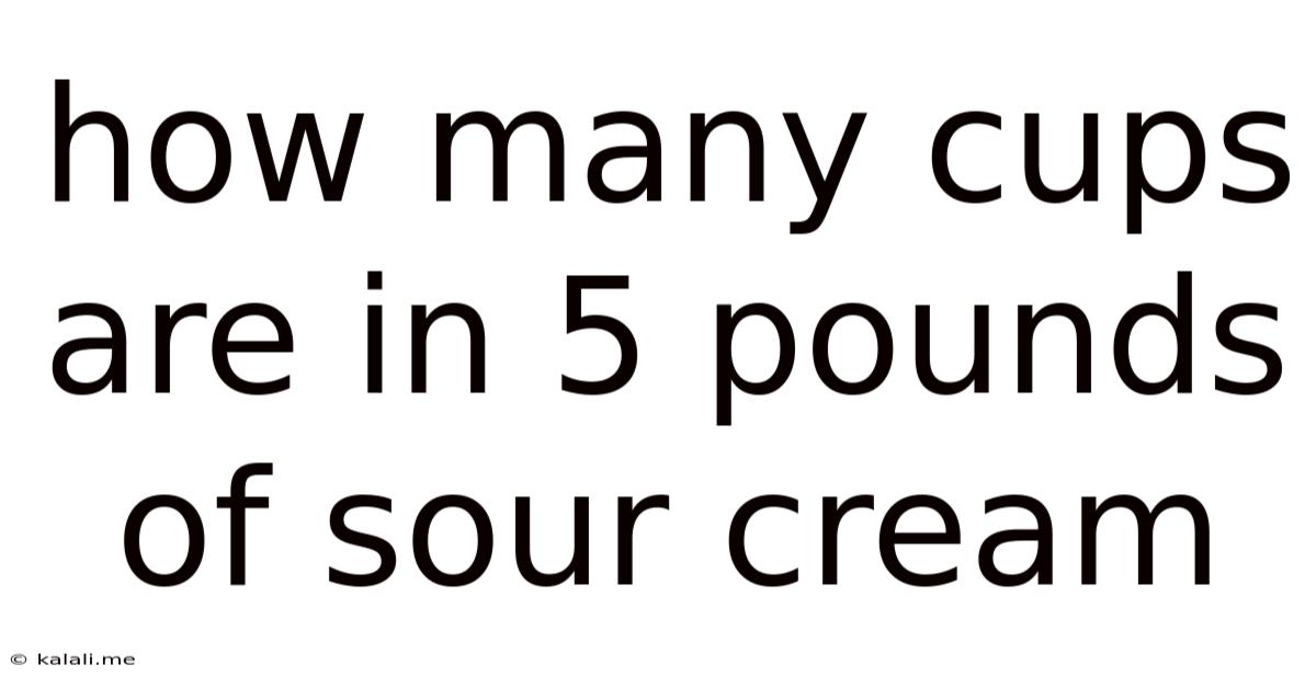 How Many Cups Are In 5 Pounds Of Sour Cream
