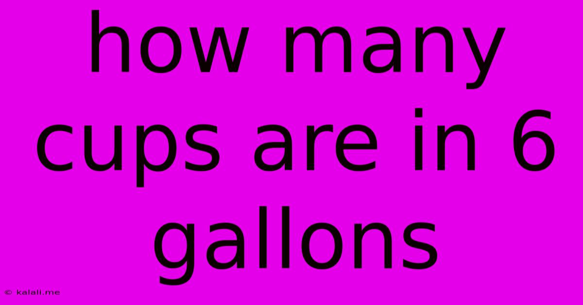 How Many Cups Are In 6 Gallons