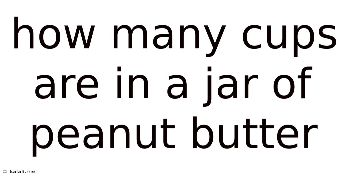 How Many Cups Are In A Jar Of Peanut Butter