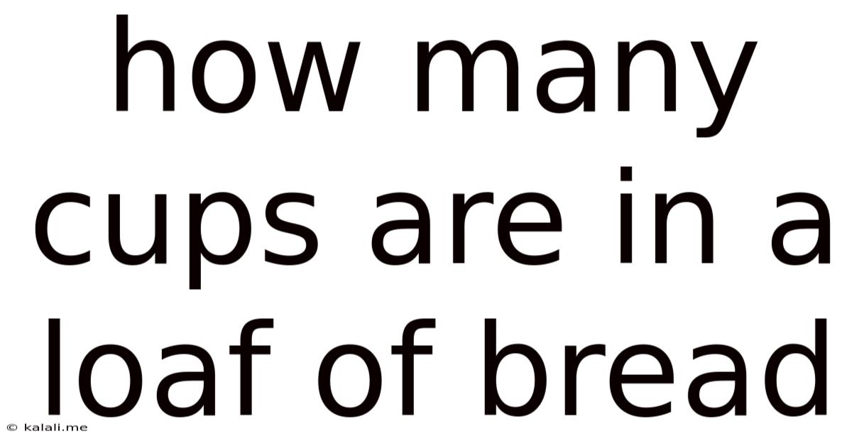 How Many Cups Are In A Loaf Of Bread