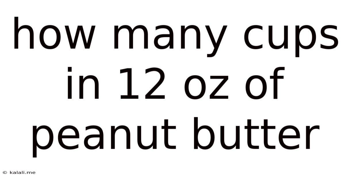 How Many Cups In 12 Oz Of Peanut Butter