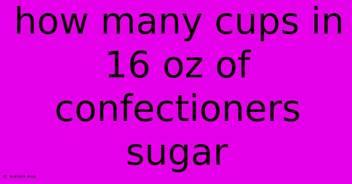How Many Cups In 16 Oz Of Confectioners Sugar