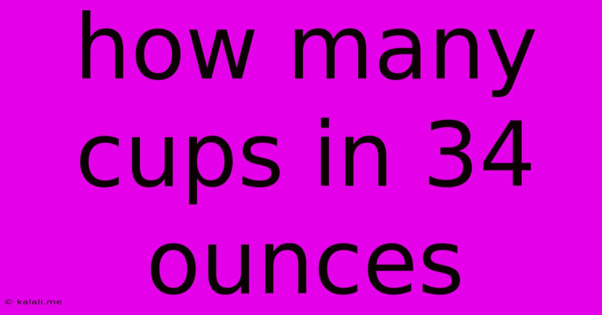 How Many Cups In 34 Ounces
