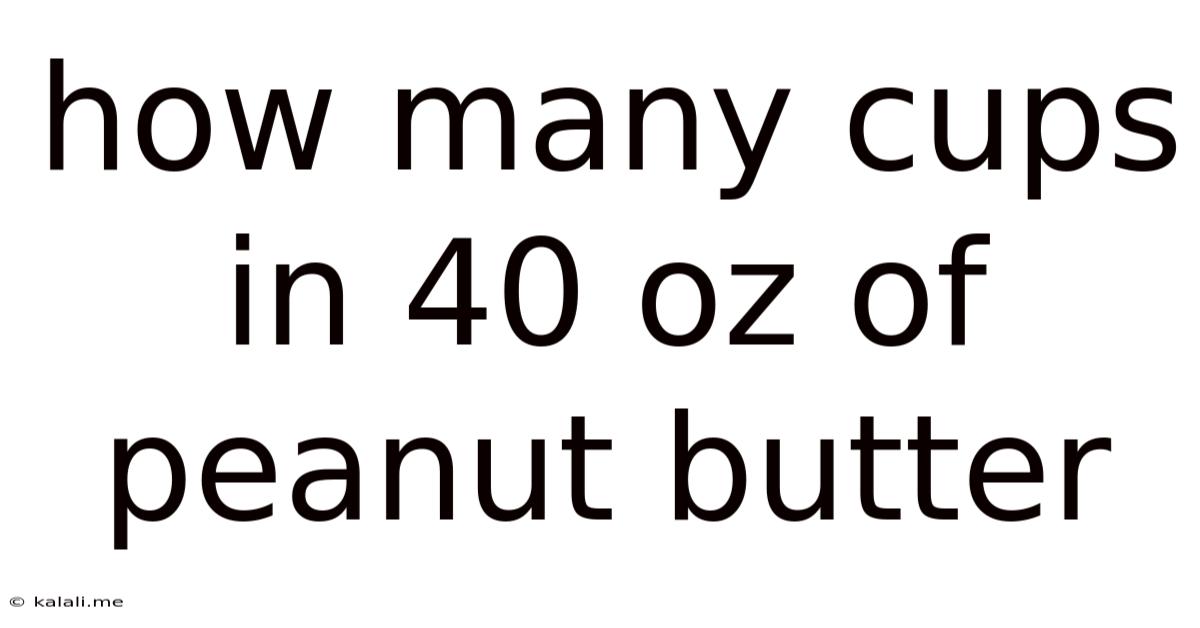 How Many Cups In 40 Oz Of Peanut Butter