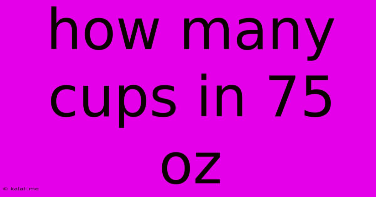 How Many Cups In 75 Oz