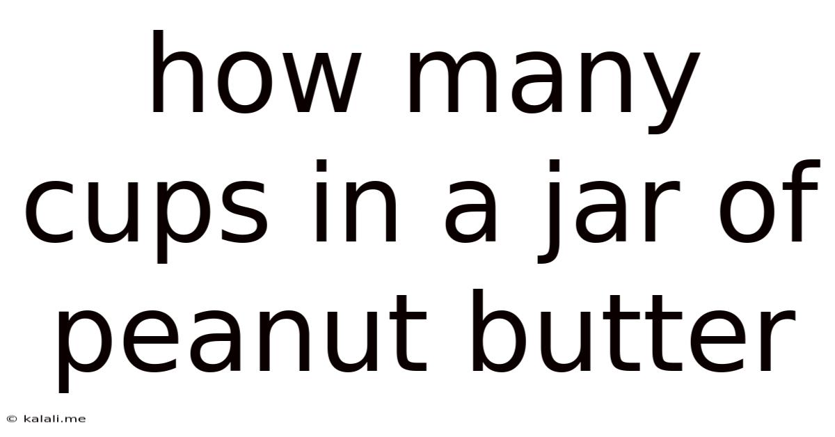 How Many Cups In A Jar Of Peanut Butter