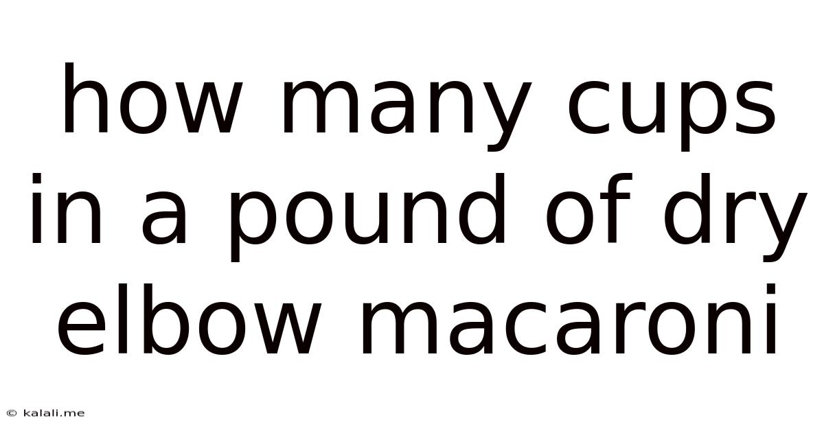 How Many Cups In A Pound Of Dry Elbow Macaroni