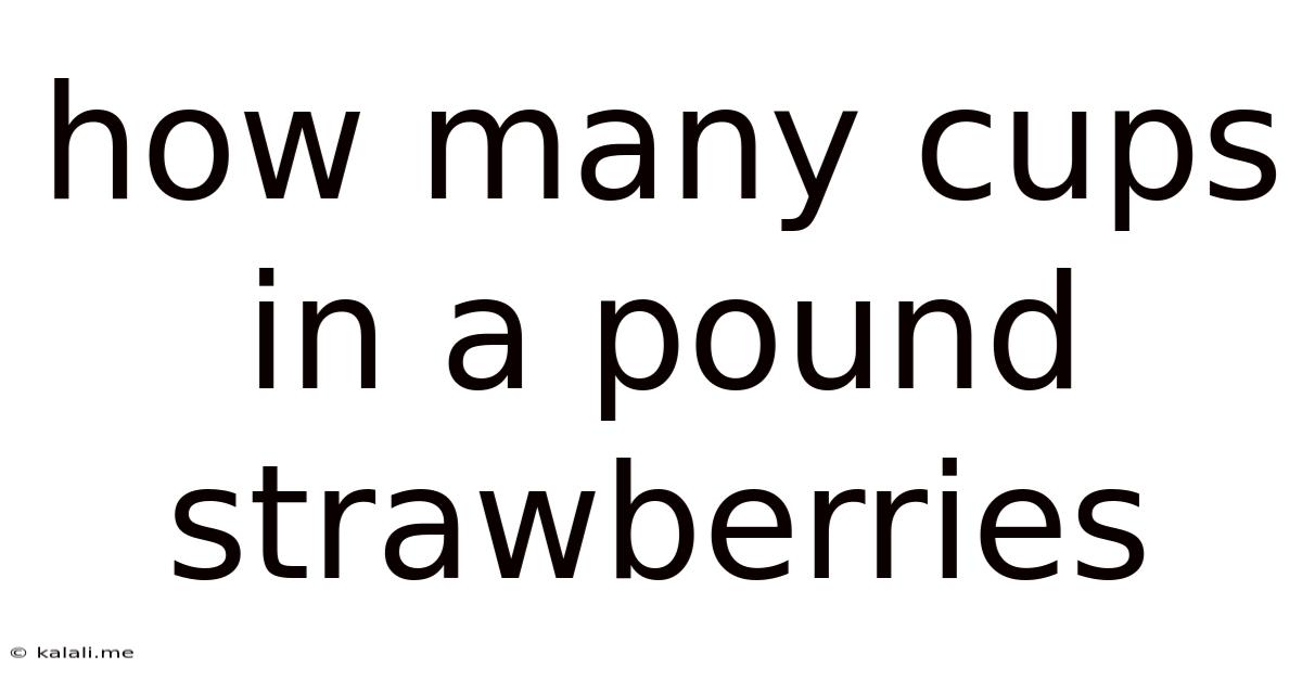 How Many Cups In A Pound Strawberries