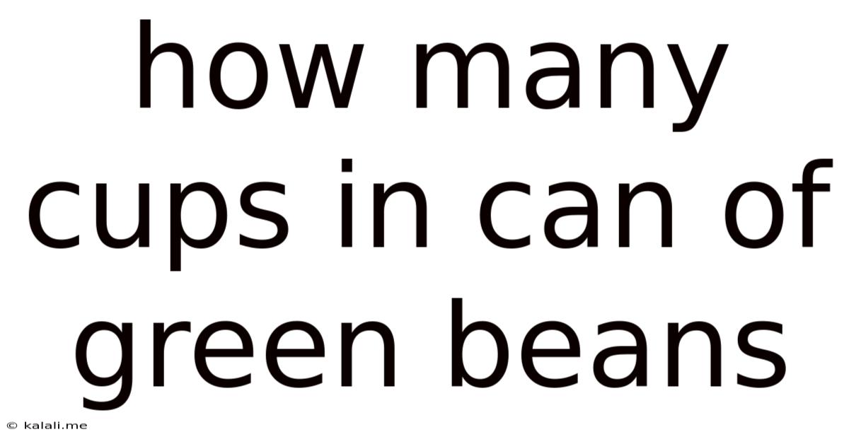How Many Cups In Can Of Green Beans