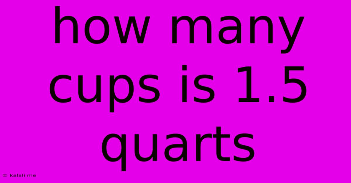 How Many Cups Is 1.5 Quarts
