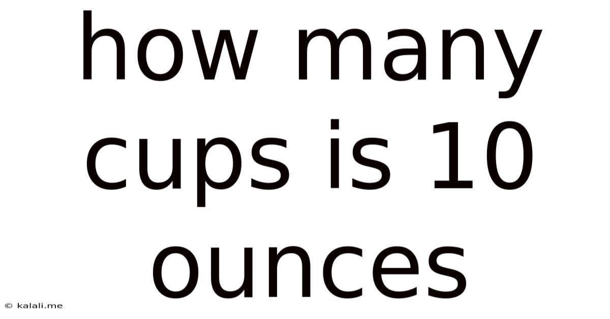 How Many Cups Is 10 Ounces
