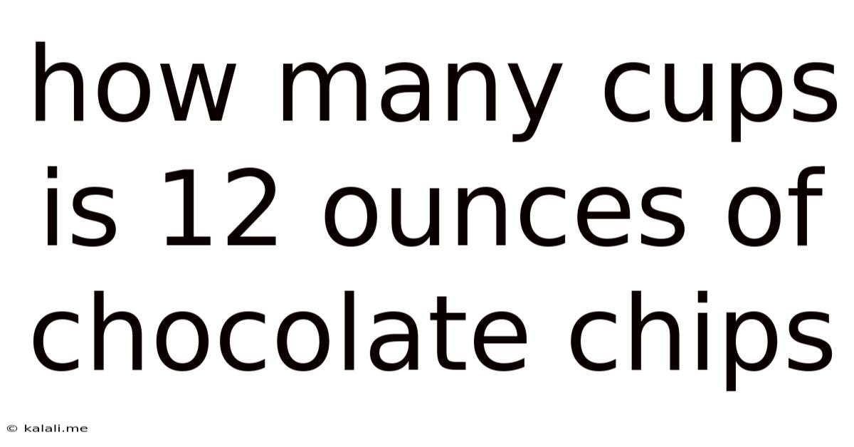 How Many Cups Is 12 Ounces Of Chocolate Chips