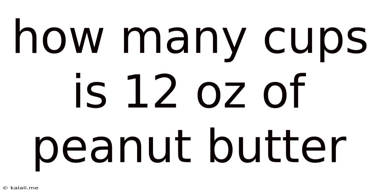 How Many Cups Is 12 Oz Of Peanut Butter