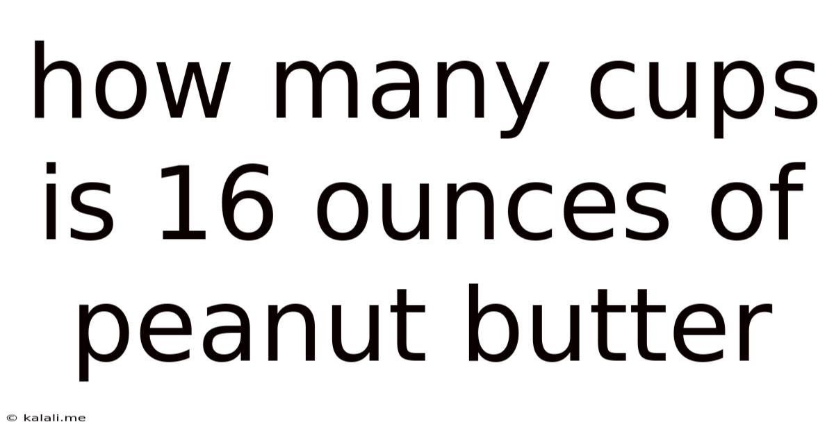 How Many Cups Is 16 Ounces Of Peanut Butter
