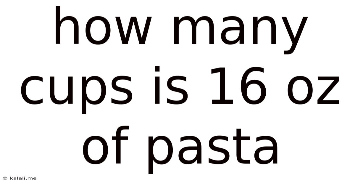 How Many Cups Is 16 Oz Of Pasta