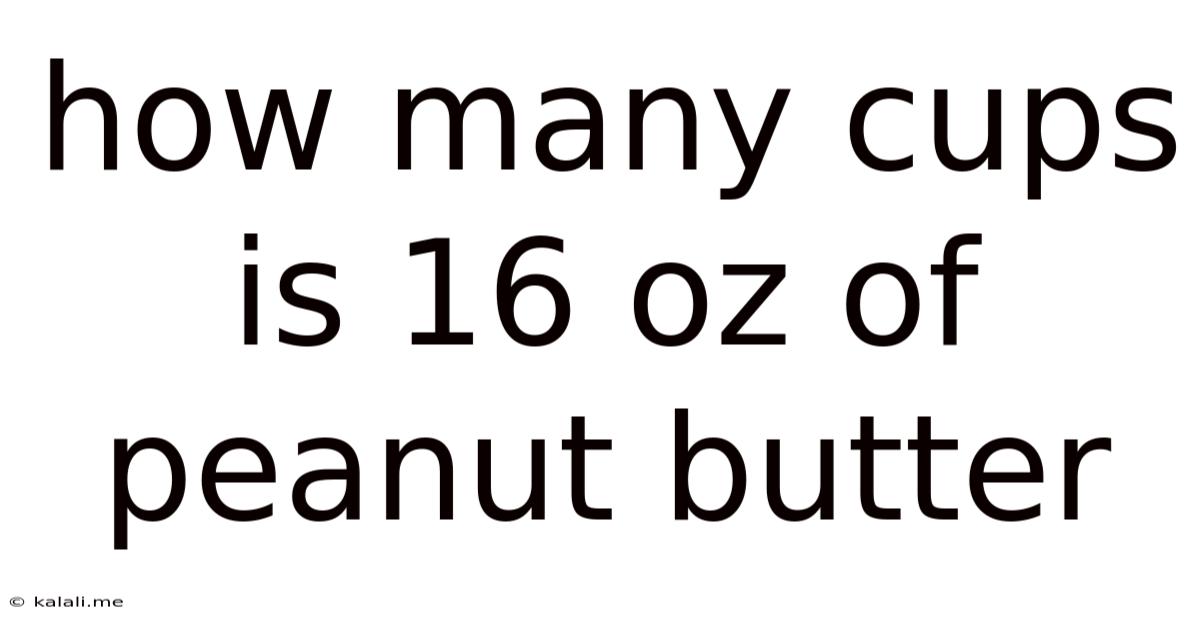 How Many Cups Is 16 Oz Of Peanut Butter
