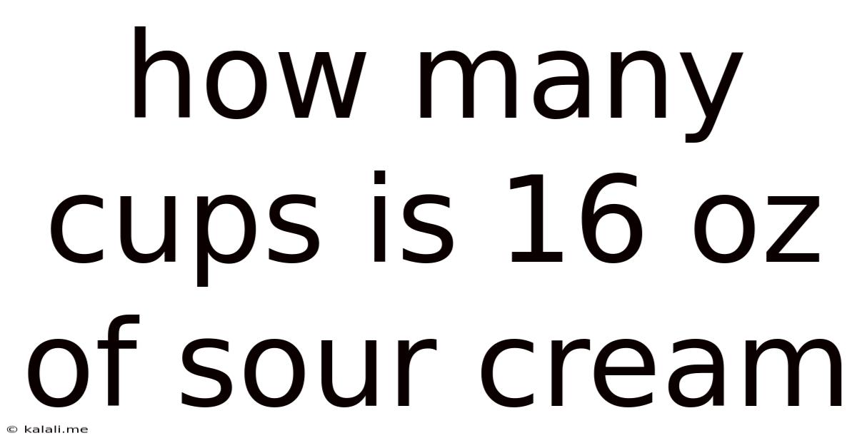 How Many Cups Is 16 Oz Of Sour Cream