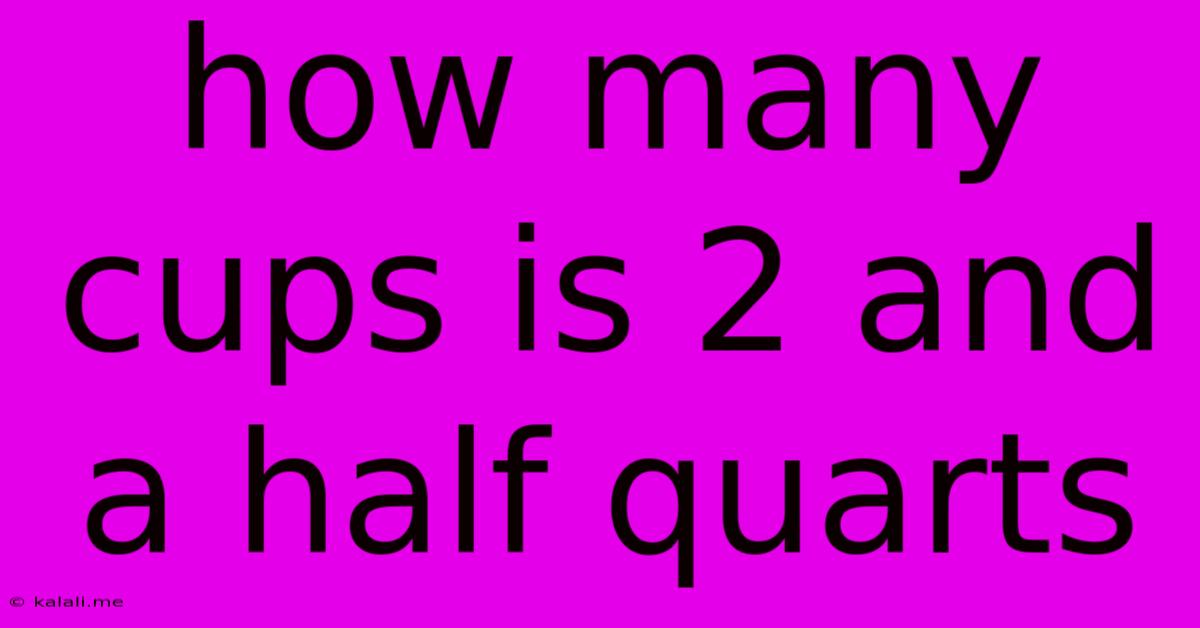 How Many Cups Is 2 And A Half Quarts