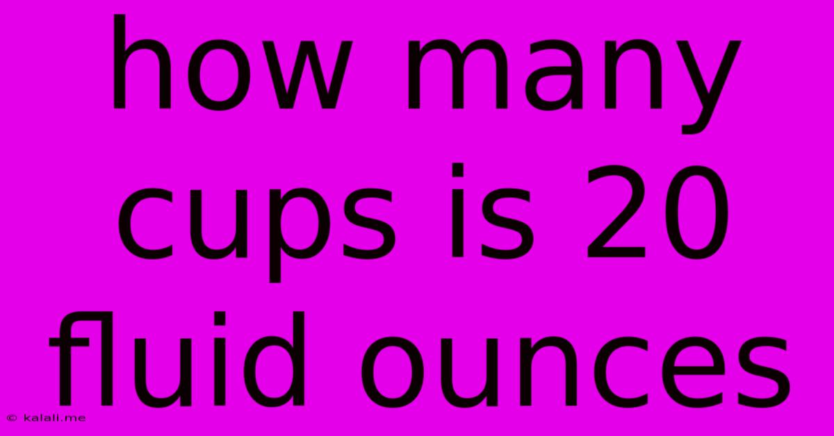 How Many Cups Is 20 Fluid Ounces