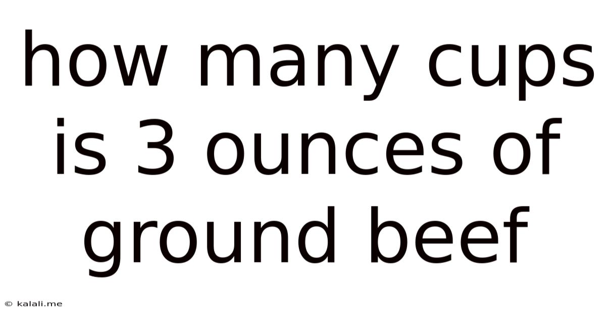 How Many Cups Is 3 Ounces Of Ground Beef