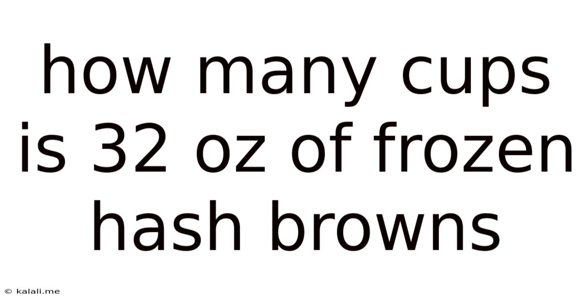 How Many Cups Is 32 Oz Of Frozen Hash Browns