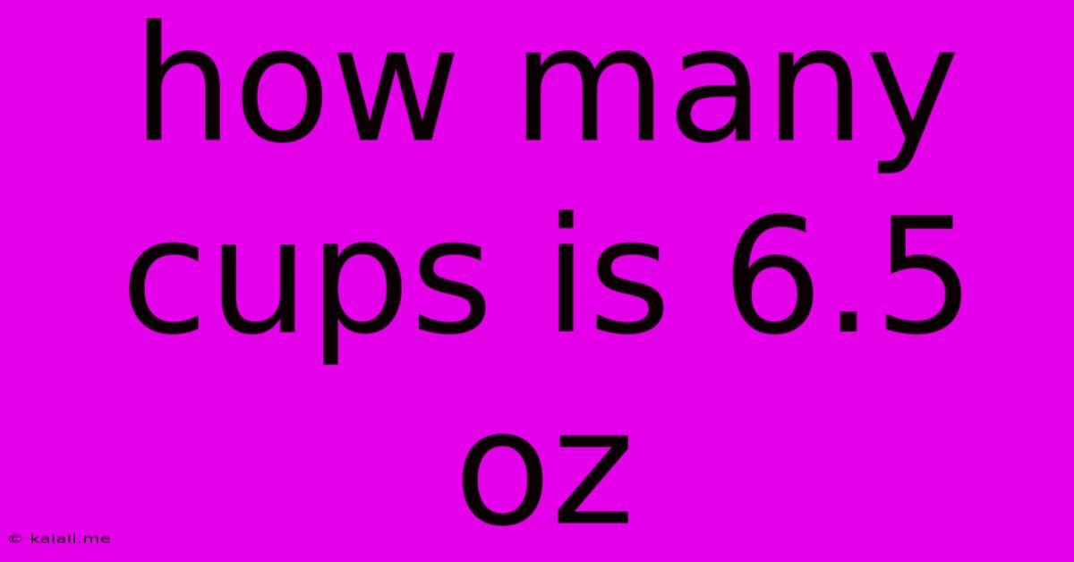 How Many Cups Is 6.5 Oz