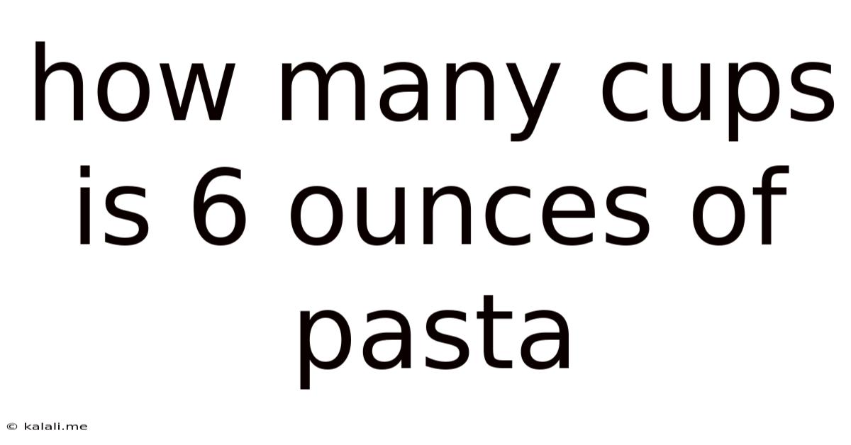 How Many Cups Is 6 Ounces Of Pasta