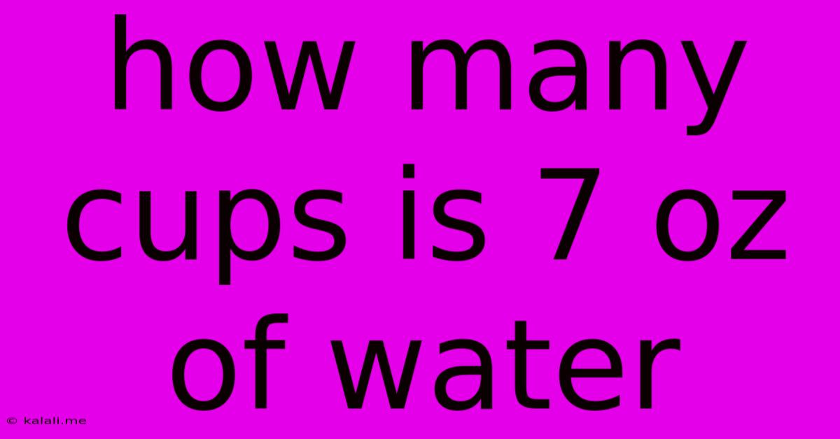 How Many Cups Is 7 Oz Of Water