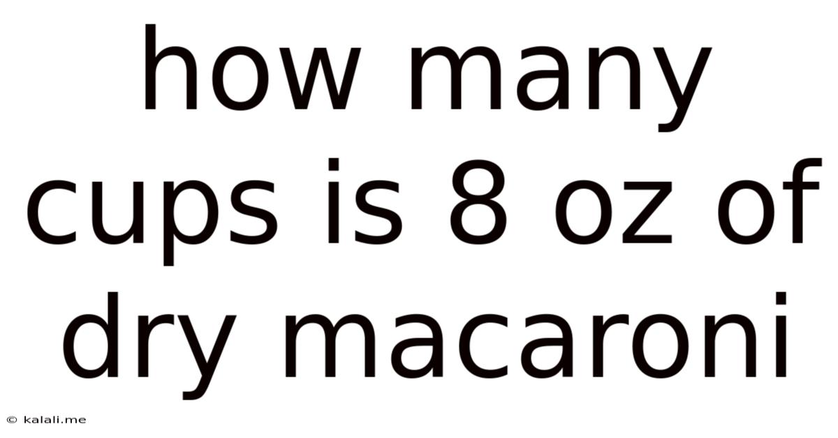How Many Cups Is 8 Oz Of Dry Macaroni