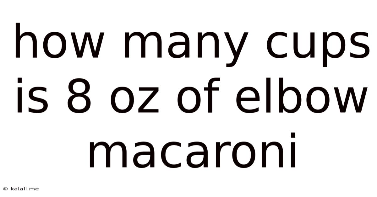 How Many Cups Is 8 Oz Of Elbow Macaroni