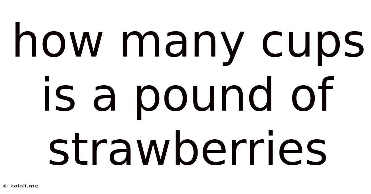 How Many Cups Is A Pound Of Strawberries