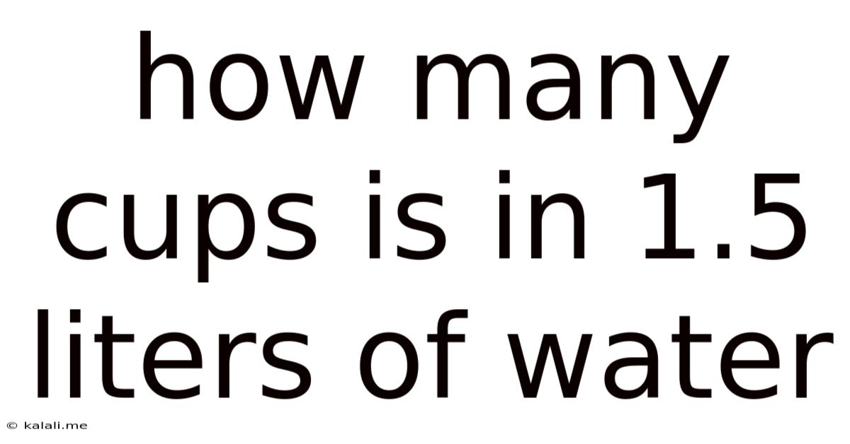 How Many Cups Is In 1.5 Liters Of Water