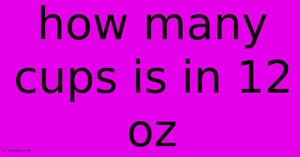 How Many Cups Is In 12 Oz