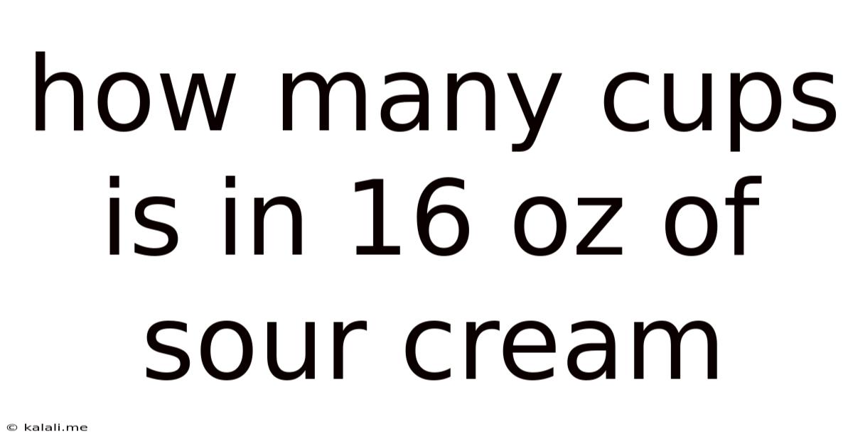 How Many Cups Is In 16 Oz Of Sour Cream