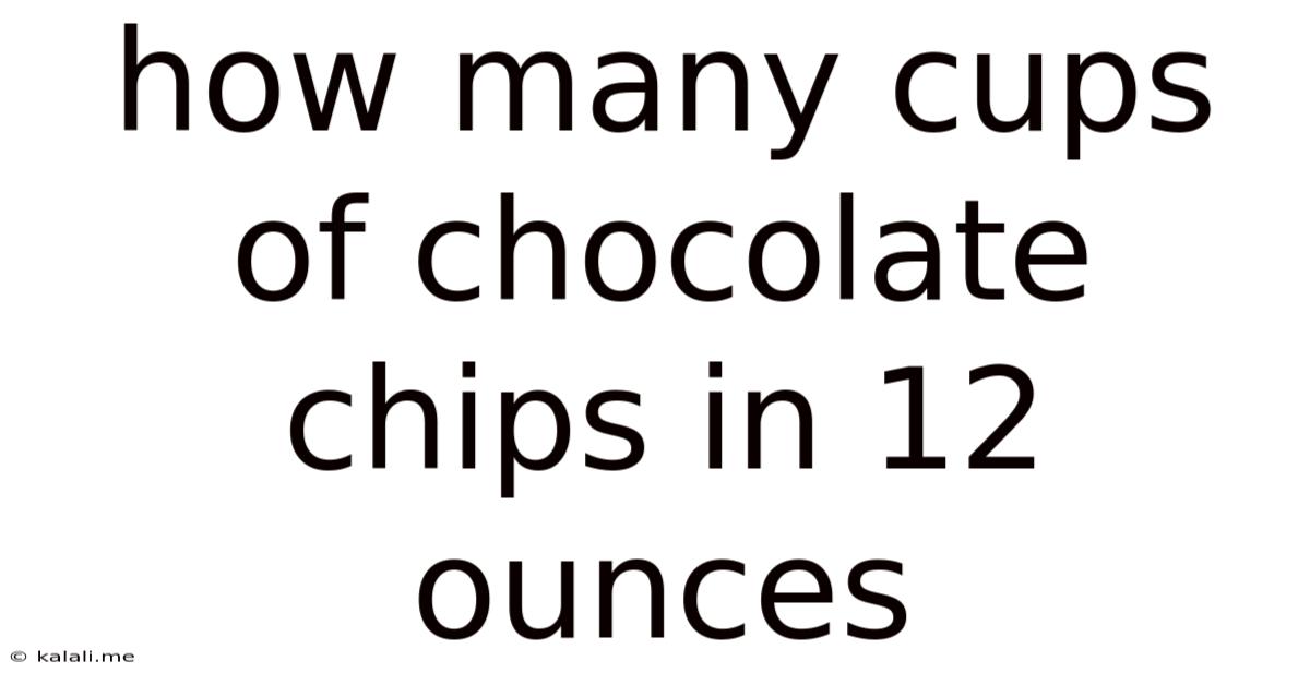 How Many Cups Of Chocolate Chips In 12 Ounces