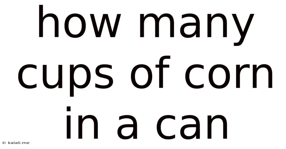 How Many Cups Of Corn In A Can