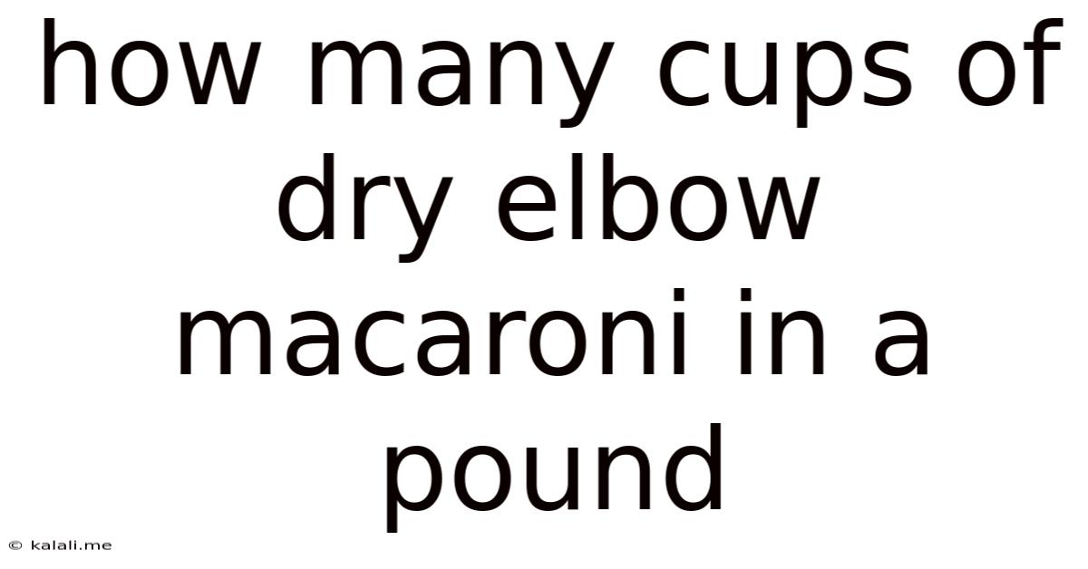 How Many Cups Of Dry Elbow Macaroni In A Pound
