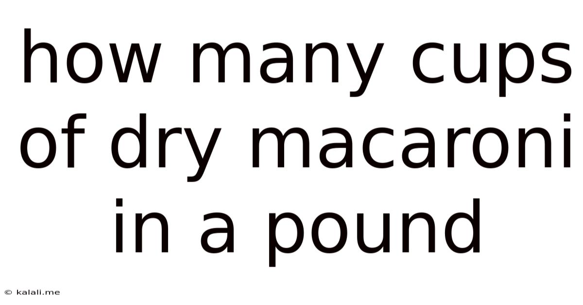 How Many Cups Of Dry Macaroni In A Pound