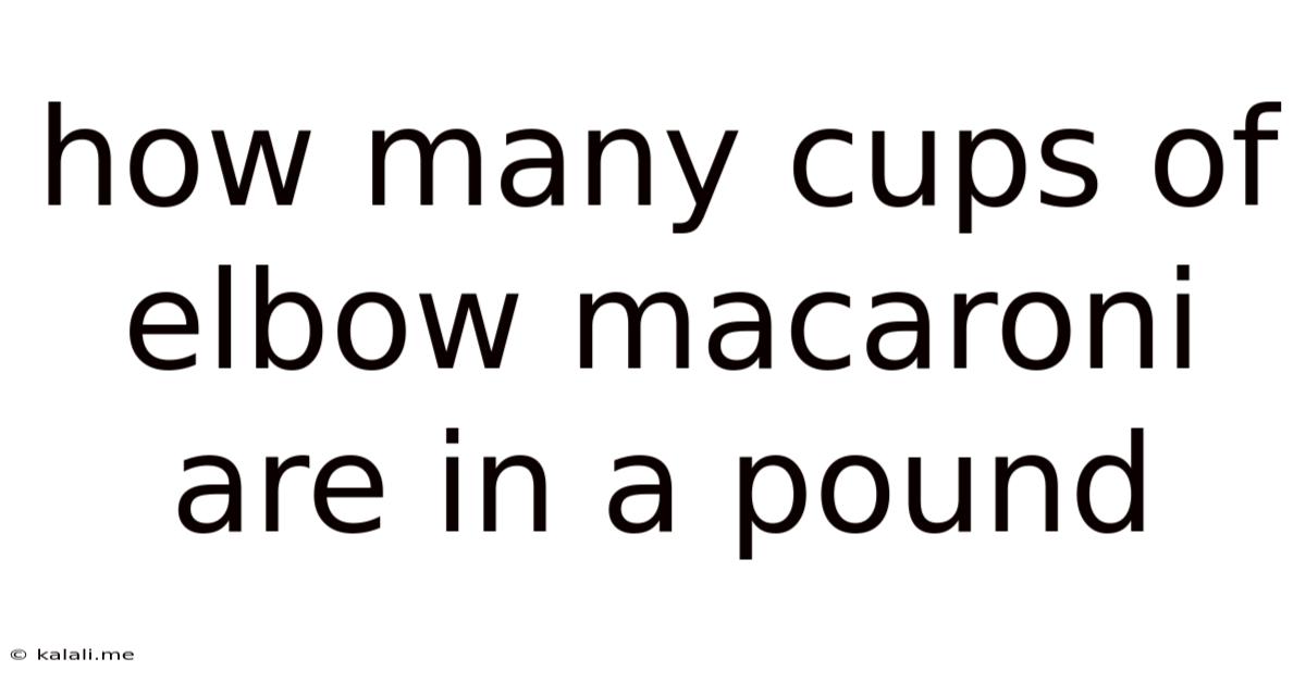 How Many Cups Of Elbow Macaroni Are In A Pound