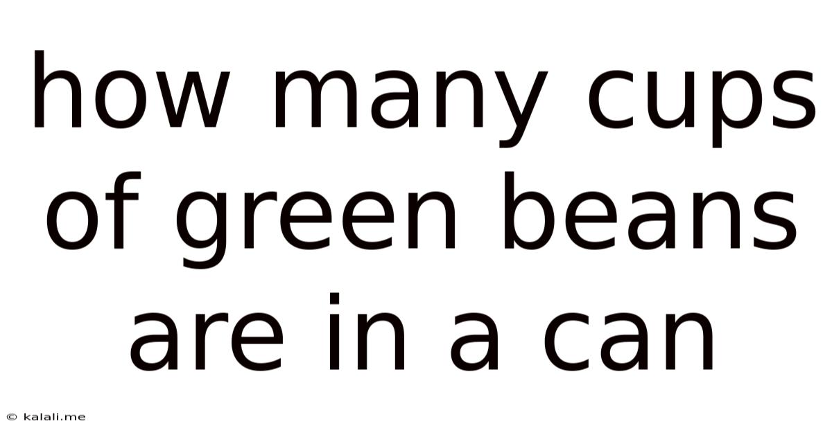 How Many Cups Of Green Beans Are In A Can