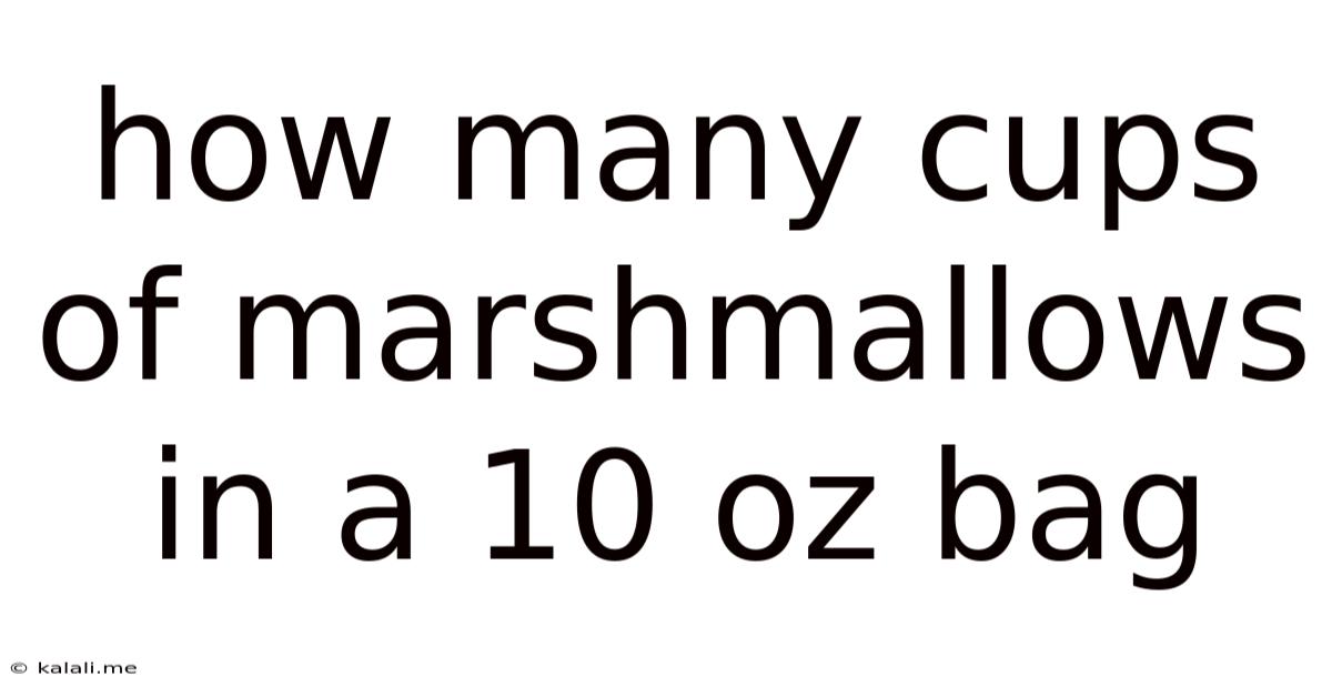 How Many Cups Of Marshmallows In A 10 Oz Bag
