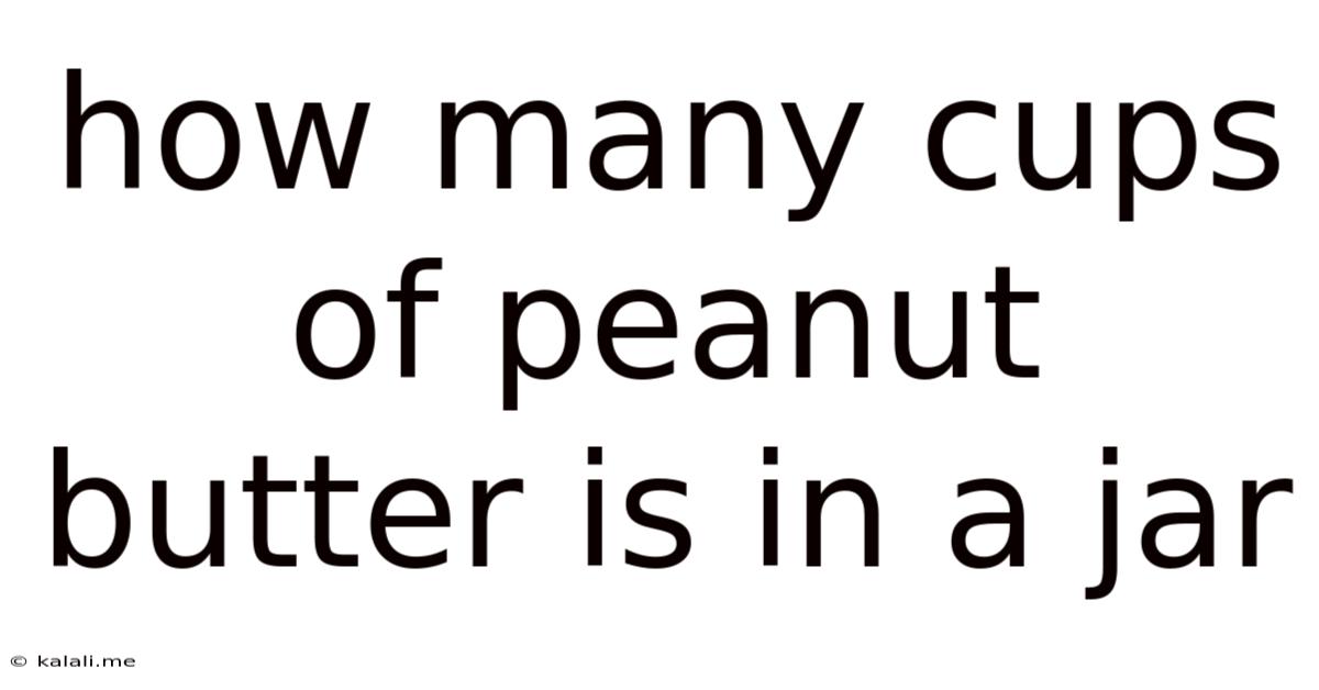 How Many Cups Of Peanut Butter Is In A Jar