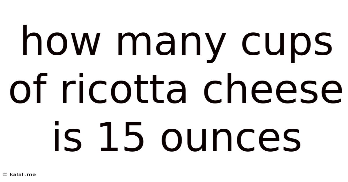 How Many Cups Of Ricotta Cheese Is 15 Ounces