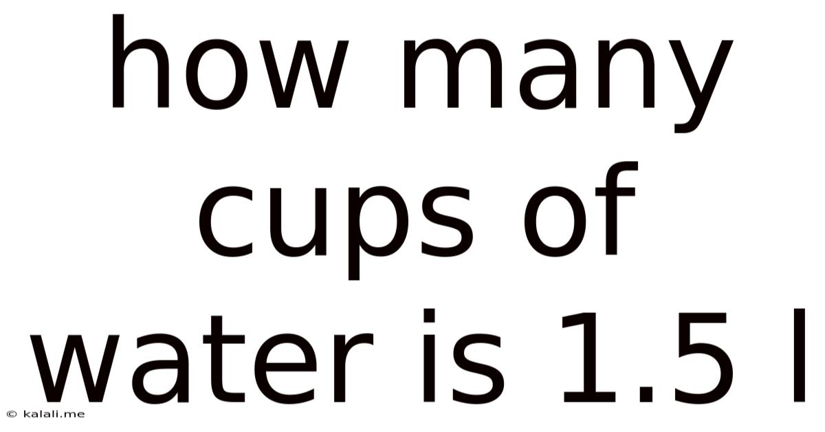 How Many Cups Of Water Is 1.5 L