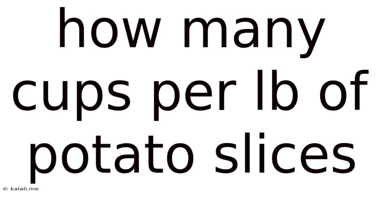 How Many Cups Per Lb Of Potato Slices