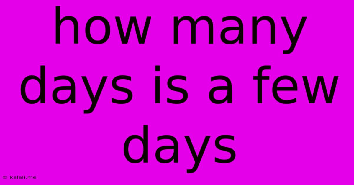 How Many Days Is A Few Days